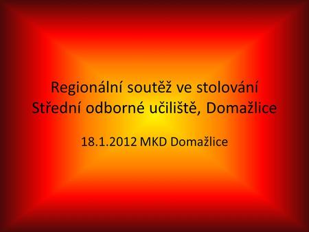 Regionální soutěž ve stolování Střední odborné učiliště, Domažlice 18.1.2012 MKD Domažlice.