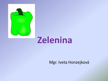 Zelenina Mgr. Iveta Honzejková.