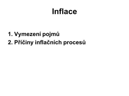Inflace 1. Vymezení pojmů 2. Příčiny inflačních procesů.