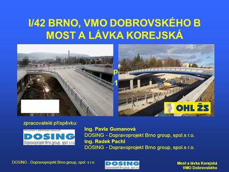 DOSING - Dopravoprojekt Brno group, spol. s r.o. Most a lávka Korejská VMO Dobrovského 15. mezinárodní sympozium MOSTY 2010 Brno, 14.-16.4.2010 zpracovatelé.