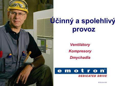 © Emotron AB Účinný a spolehlivý provoz Ventilátory Kompresory Dmychadla.