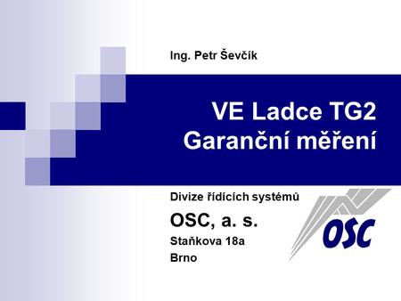 VE Ladce TG2 Garanční měření Divize řídících systémů OSC, a. s. Staňkova 18a Brno Ing. Petr Ševčík.
