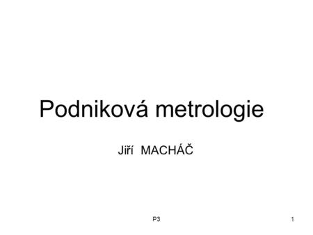 Podniková metrologie Jiří MACHÁČ P3.