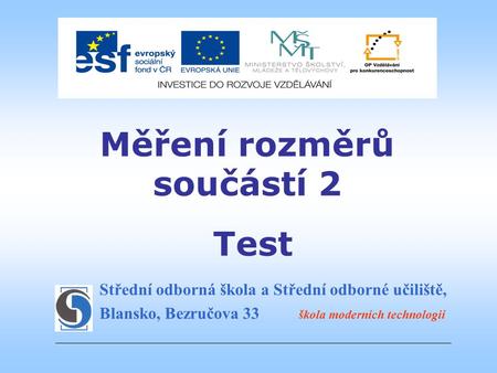 Střední odborná škola a Střední odborné učiliště, Blansko, Bezručova 33 škola moderních technologií Měření rozměrů součástí 2 Test.