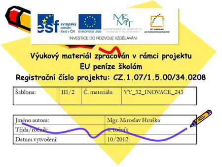 Výukový materiál zpracován v rámci projektu EU peníze školám Registrační číslo projektu: CZ.1.07/1.5.00/34.0208 Šablona:III/2 Č. materiálu VY_32_INOVACE_243.