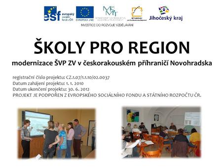 ŠKOLY PRO REGION modernizace ŠVP ZV v českorakouském příhraničí Novohradska registrační číslo projektu: CZ.1.07/1.1.10/02.0037 Datum zahájení projektu: