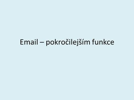 Email – pokročilejším funkce. Seznam Ukládání do adresáře.