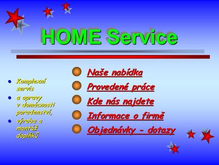 HOME Service Naše nabídka Provedené práce Kde nás najdete Informace o firmě Objednávky - dotazy Komplexní servis Komplexní servis a opravy v domácnosti.