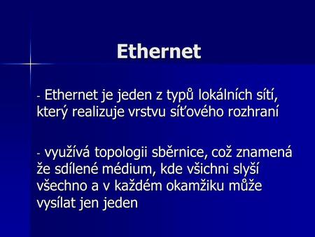 Ethernet Ethernet je jeden z typů lokálních sítí, který realizuje vrstvu síťového rozhraní využívá topologii sběrnice, což znamená že sdílené médium, kde.