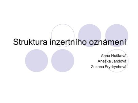 Struktura inzertního oznámení Anna Hušková Anežka Jandová Zuzana Frydrychová.