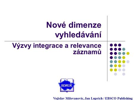 Support.ebsco.com Nové dimenze vyhledávání Výzvy integrace a relevance záznamů Vojislav Milovanovic, Jan Luprich / EBSCO Publishing.