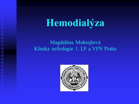 Hemodialýza Magdaléna Mokrejšová Klinika nefrologie 1. LF a VFN Praha