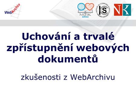 Uchování a trvalé zpřístupnění webových dokumentů zkušenosti z WebArchivu.