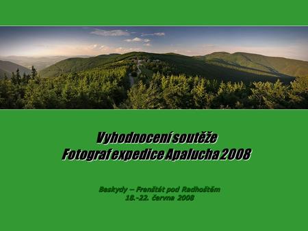 Vyhodnocení soutěže Fotograf expedice Apalucha 2008 Beskydy – Frenštát pod Radhoštěm 18.-22. června 2008.