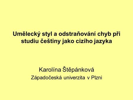 Umělecký styl a odstraňování chyb při studiu češtiny jako cizího jazyka Karolína Štěpánková Západočeská univerzita v Plzni.