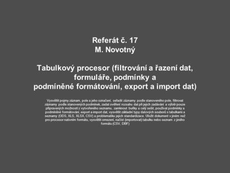 Referát č. 17 M. Novotný Tabulkový procesor (filtrování a řazení dat, formuláře, podmínky a podmíněné formátování, export a import dat) Vysvětlit pojmy.