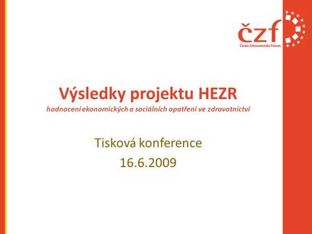 Výsledky projektu HEZR hodnocení ekonomických a sociálních opatření ve zdravotnictví Tisková konference 16.6.2009.