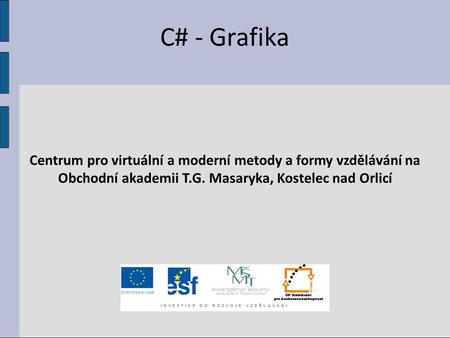 C# - Grafika Centrum pro virtuální a moderní metody a formy vzdělávání na Obchodní akademii T.G. Masaryka, Kostelec nad Orlicí.