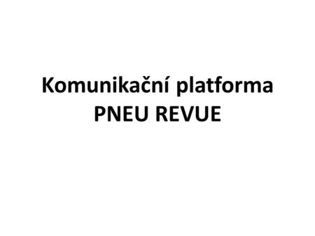 Komunikační platforma PNEU REVUE. Co je to? Systém komunikačních médií a nástrojů pro informační a komerční podporu odvětví prodeje a servisu pneumatik.