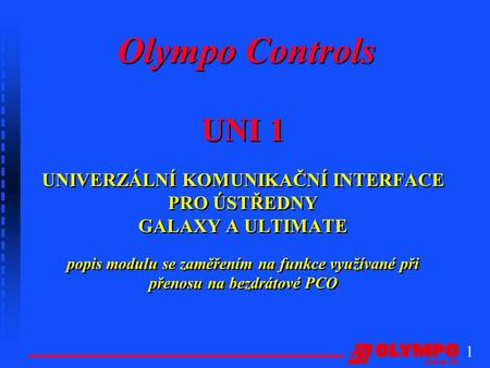 Olympo Controls UNI 1 UNIVERZÁLNÍ KOMUNIKAČNÍ INTERFACE PRO ÚSTŘEDNY GALAXY A ULTIMATE popis modulu se zaměřením na funkce využívané při přenosu na.