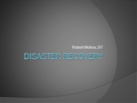 Robert Mohos,3IT. Disaster Recovery Výskyt mimořádných událostí (katastrof, havárií) - Přírodní katastrofy (povodně, požáry, vichřice,...) - Zásah člověka.