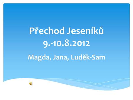 Přechod Jeseníků 9.-10.8.2012 Magda, Jana, Luděk-Sam.
