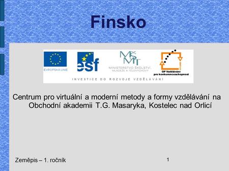 Finsko Centrum pro virtuální a moderní metody a formy vzdělávání na Obchodní akademii T.G. Masaryka, Kostelec nad Orlicí Zeměpis – 1. ročník.