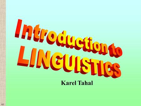 KT Introduction to LINGUISTICS Karel Tahal.