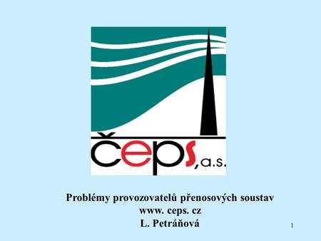 1 Problémy provozovatelů přenosových soustav www. ceps. cz L. Petráňová.
