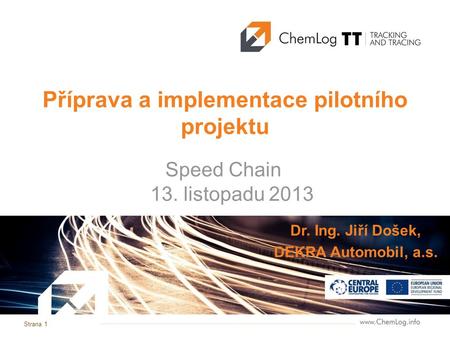 Strana 1 Příprava a implementace pilotního projektu Speed Chain 13. listopadu 2013 Dr. Ing. Jiří Došek, DEKRA Automobil, a.s.