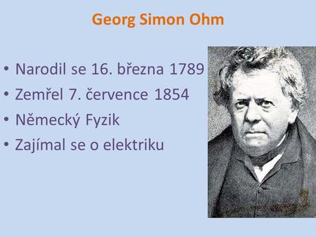 Georg Simon Ohm Narodil se 16. března 1789 Zemřel 7. července 1854