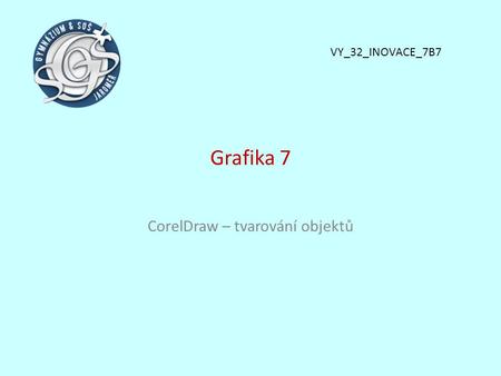 Grafika 7 CorelDraw – tvarování objektů VY_32_INOVACE_7B7.