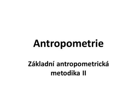Základní antropometrická metodika II