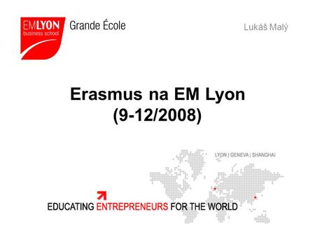 Erasmus na EM Lyon (9-12/2008) Lukáš Malý. Cca 1150 km Auto –10 – 12 hodin –Benzín + péage cca 3000,- Kč Bus –Eurolines Letadlo –ČSA přímo Cesta.