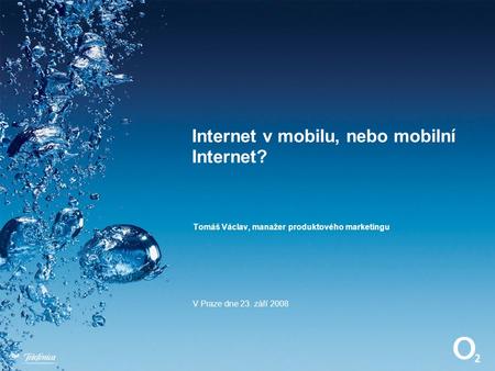 Tomáš Václav, manažer produktového marketingu V Praze dne 23. září 2008 Internet v mobilu, nebo mobilní Internet?