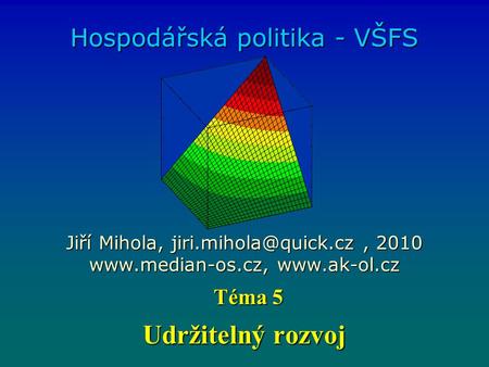 Udržitelný rozvoj Hospodářská politika - VŠFS Jiří Mihola, 2010   Téma 5.