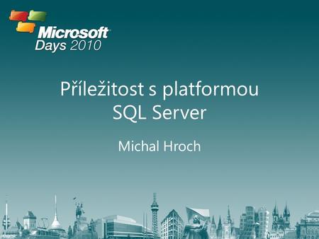 Příležitost s platformou SQL Server Michal Hroch.