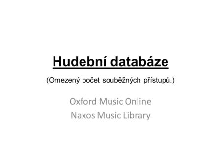 Hudební databáze (Omezený počet souběžných přístupů.) Oxford Music Online Naxos Music Library.