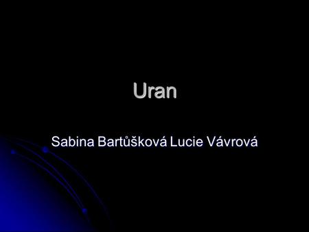 Uran Sabina Bartůšková Lucie Vávrová. Popis Uranu Uran na rozdíl od většiny ostatních planet má výrazně skloněnou osu rotace. Je nakloněný na stranu o.