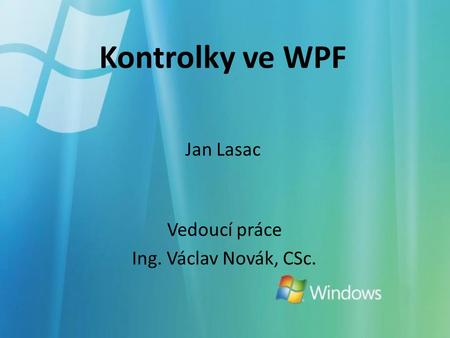 Kontrolky ve WPF Jan Lasac Vedoucí práce Ing. Václav Novák, CSc.