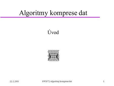 22.2.20011SWI072 Algoritmy komprese dat1 Algoritmy komprese dat Úvod.