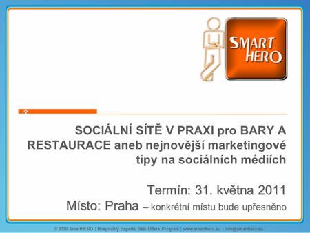 Termín: 31. května 2011 Místo: Praha – konkrétní místu bude upřesněno SOCIÁLNÍ SÍTĚ V PRAXI pro BARY A RESTAURACE aneb nejnovější marketingové tipy na.
