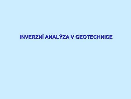 INVERZNÍ ANALÝZA V GEOTECHNICE. Podstata inverzní analýzy Součásti realizace inverzní analýzy Metody inverzní analýzy Funkce inverzní analýzy.