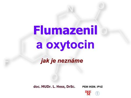 Flumazenil a oxytocin jak je neznáme doc. MUDr. L. Hess, DrSc.