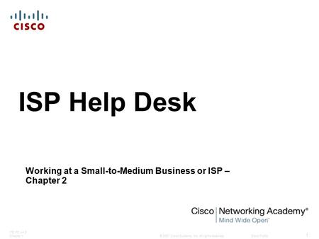 © 2007 Cisco Systems, Inc. All rights reserved.Cisco Public ITE PC v4.0 Chapter 1 1 ISP Help Desk Working at a Small-to-Medium Business or ISP – Chapter.