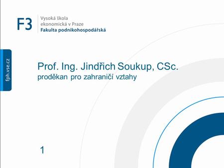 1 Prof. Ing. Jindřich Soukup, CSc. proděkan pro zahraničí vztahy.
