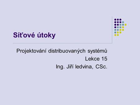Projektování distribuovaných systémů Lekce 15 Ing. Jiří ledvina, CSc.