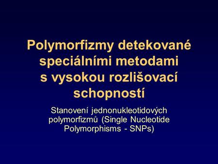 Polymorfizmy detekované speciálními metodami s vysokou rozlišovací schopností Stanovení jednonukleotidových polymorfizmů (Single Nucleotide Polymorphisms.