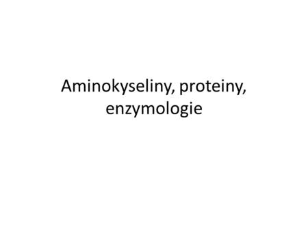 Aminokyseliny, proteiny, enzymologie