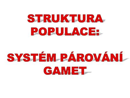 STRUKTURA POPULACE: SYSTÉM PÁROVÁNÍ GAMET.